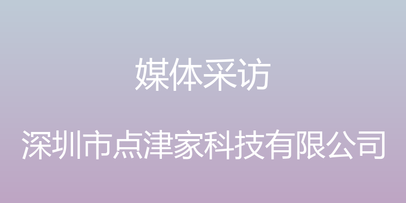 媒体采访 - 深圳市点津家科技有限公司